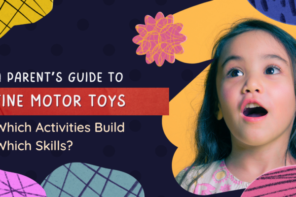 A Parent’s Guide to Fine Motor Toys: Which Activities Build Which Skills?