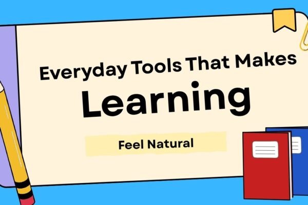 Everyday Tools That Make Learning Feel Natural