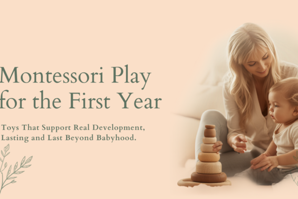 Montessori Play for the First Year: Toys That Support Real Development and Last Beyond Babyhood