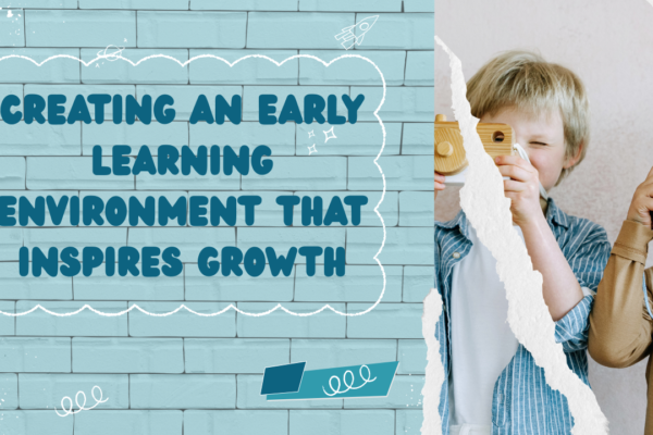 Creating an Early Learning Environment That Inspires Growth