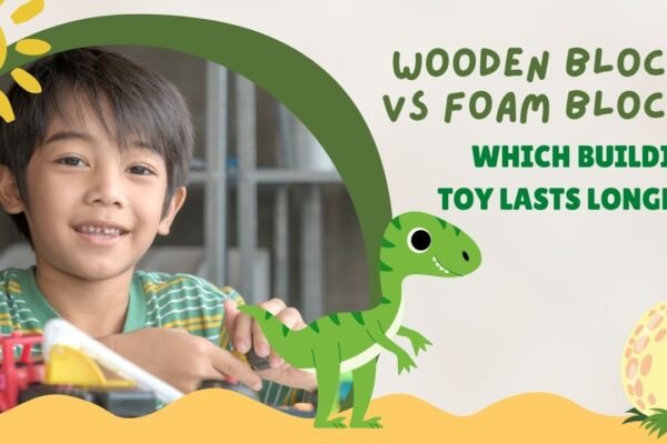 Wooden Blocks vs Foam Blocks: Which Building Toy Lasts Longer?