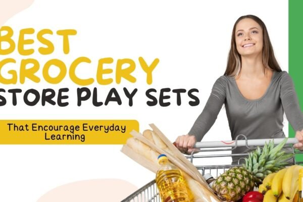 Best Grocery Store Play Sets That Encourage Everyday Learning Through Pretend Play