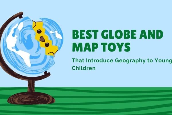 Best Globe and Map Toys That Introduce Geography to Young Children
