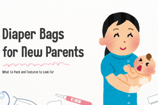 Diaper Bags for New Parents: What to Pack and Features to Look For