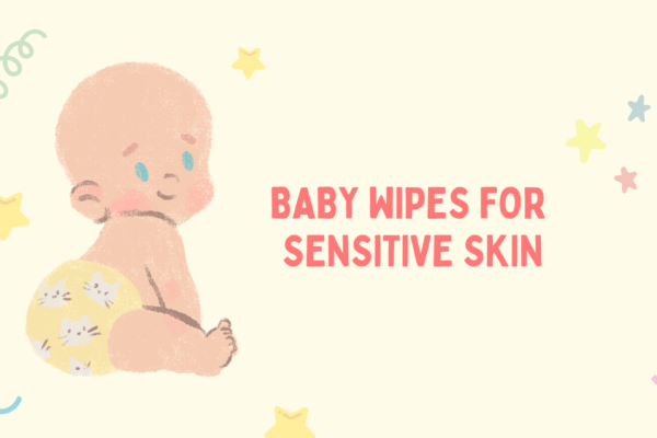 Best Baby Wipes for Sensitive Skin: What Parents Should Look For