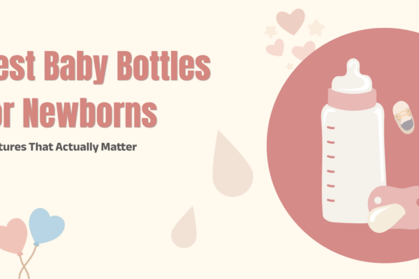 Best Baby Bottles for Newborns: Features That Actually Matter
