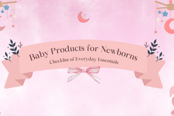 Baby Products for Newborns: A Practical Checklist of Everyday Essentials